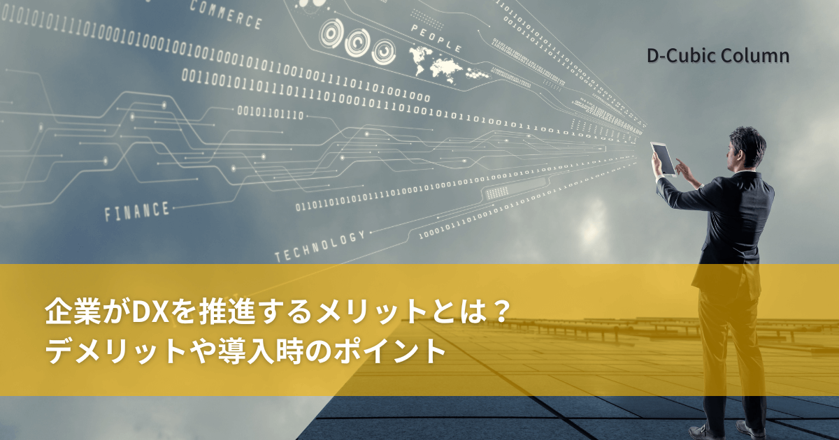 企業がDXを推進するメリットとは？デメリットや導入時のポイント
